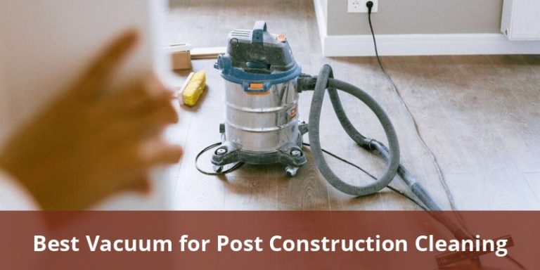 Best Vacuum For Post Construction Cleaning 2025