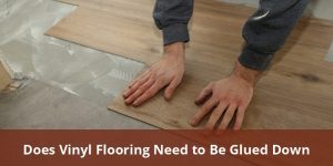 Does Vinyl Flooring Need To Be Glued Down? Understanding Installation ...