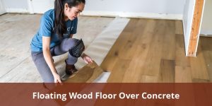 Floating Wood Floor Over Concrete: Guide To Installation, Benefits, And ... - Floating Laminate Flooring Over Concrete